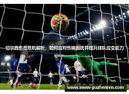 切尔西伤员危机解析：如何应对伤病困扰并提升球队应变能力