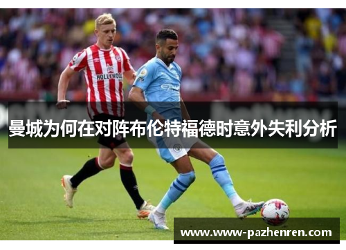 曼城为何在对阵布伦特福德时意外失利分析