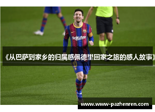 《从巴萨到家乡的归属感佩德里回家之旅的感人故事》