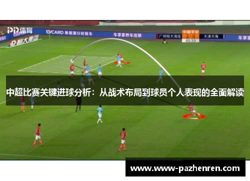 中超比赛关键进球分析：从战术布局到球员个人表现的全面解读