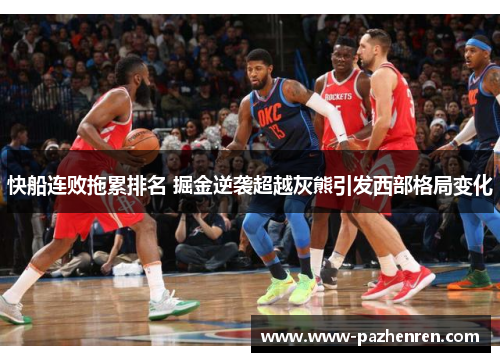 快船连败拖累排名 掘金逆袭超越灰熊引发西部格局变化