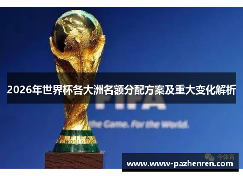 2026年世界杯各大洲名额分配方案及重大变化解析