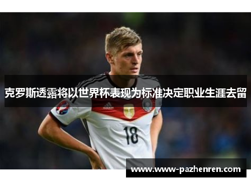 克罗斯透露将以世界杯表现为标准决定职业生涯去留