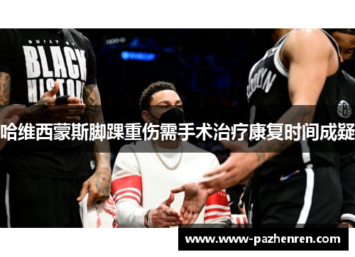 哈维西蒙斯脚踝重伤需手术治疗康复时间成疑 哈维西蒙斯脚踝重伤需手术治疗康复时间成疑