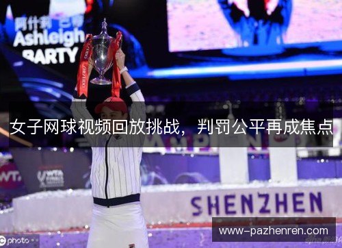 女子网球视频回放挑战，判罚公平再成焦点