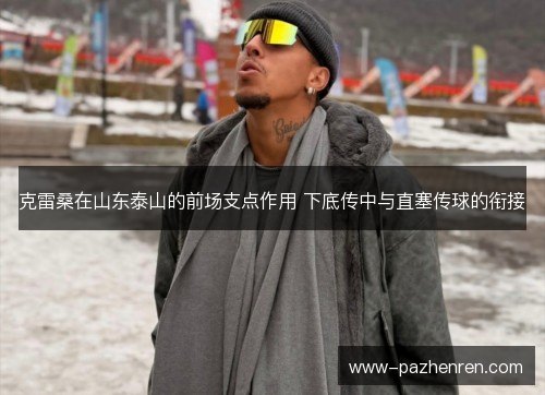 克雷桑在山东泰山的前场支点作用 下底传中与直塞传球的衔接